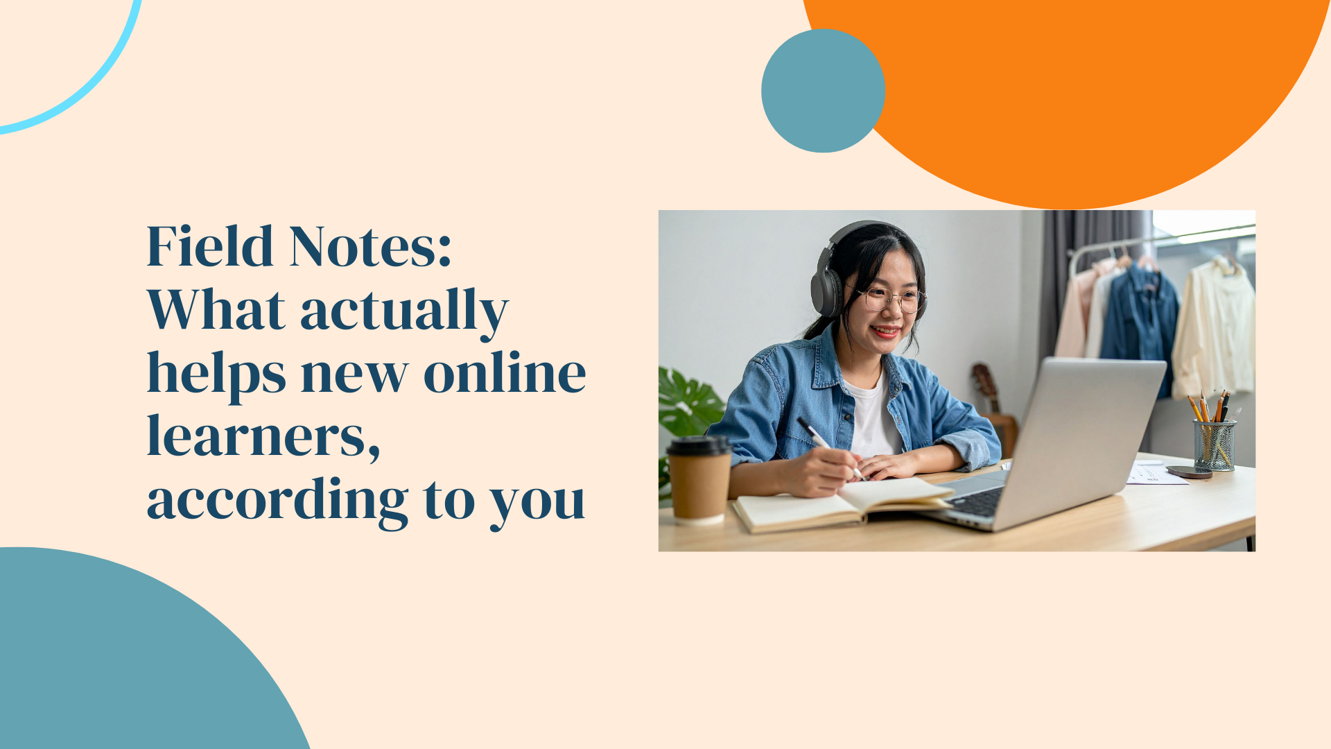 Field Notes: What actually helps new online learners, according to you