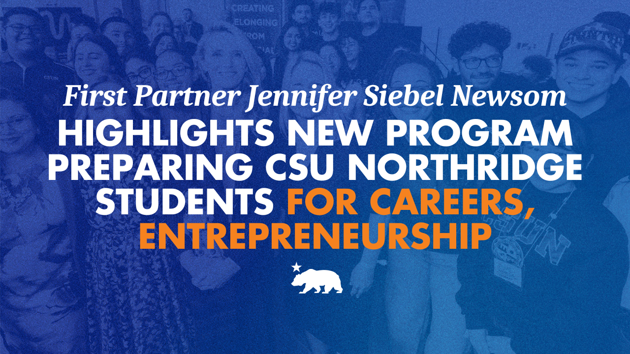 First Partner Jennifer Siebel Newsom highlights new program preparing CSU Northridge students for careers and entrepreneurship